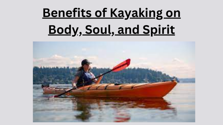 Benefits of Kayaking on Body, Soul, and Spirit